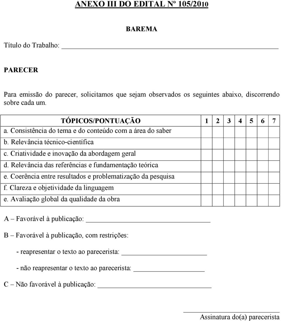 Relevância das referências e fundamentação teórica e. Coerência entre resultados e problematização da pesquisa f. Clareza e objetividade da linguagem e.