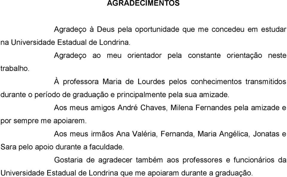 À professora Maria de Lourdes pelos conhecimentos transmitidos durante o período de graduação e principalmente pela sua amizade.