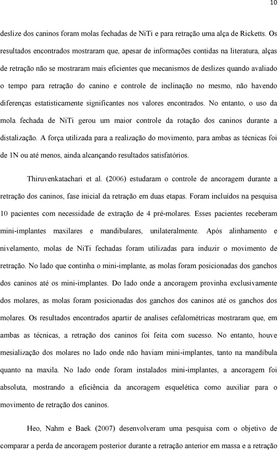 retração do canino e controle de inclinação no mesmo, não havendo diferenças estatisticamente significantes nos valores encontrados.