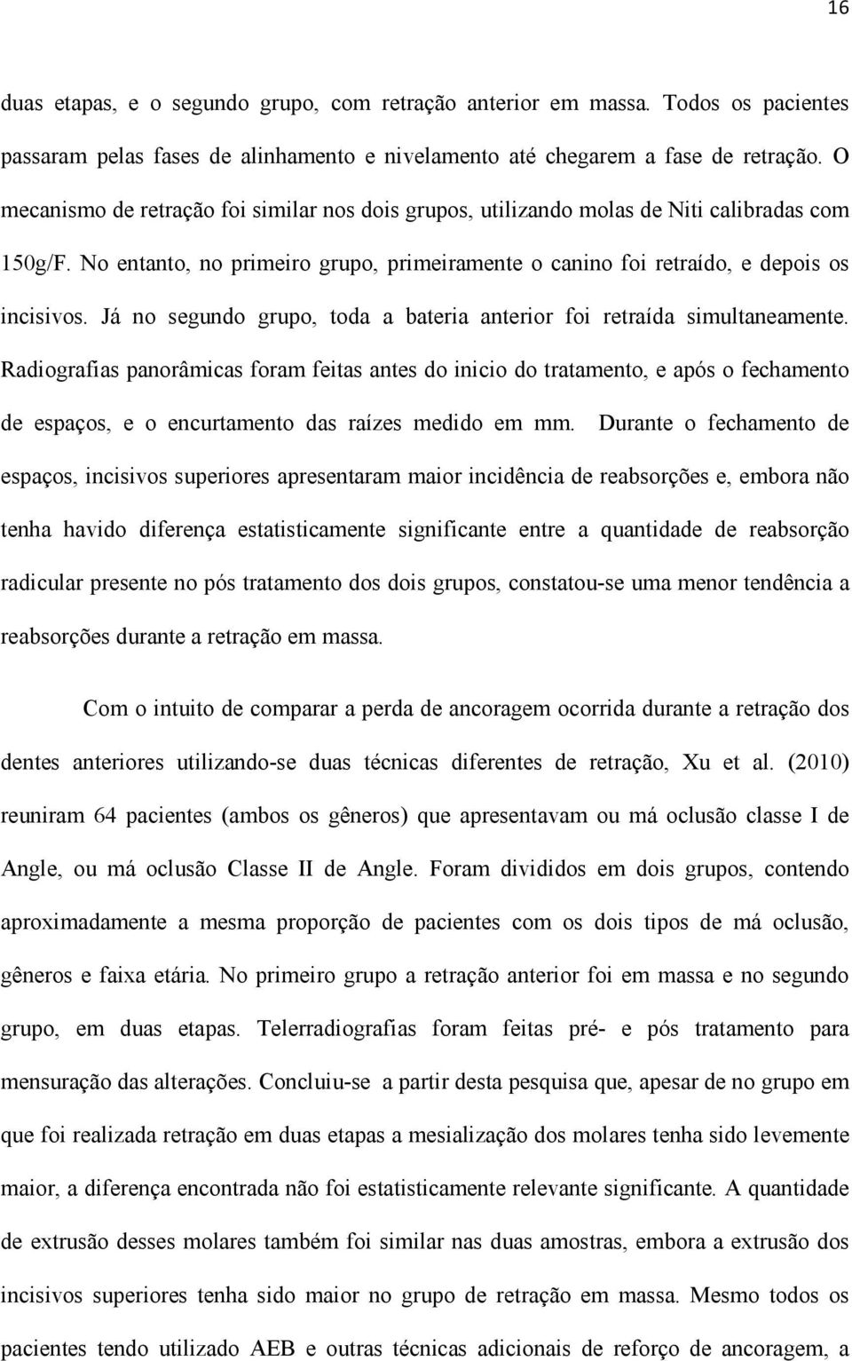 Já no segundo grupo, toda a bateria anterior foi retraída simultaneamente.