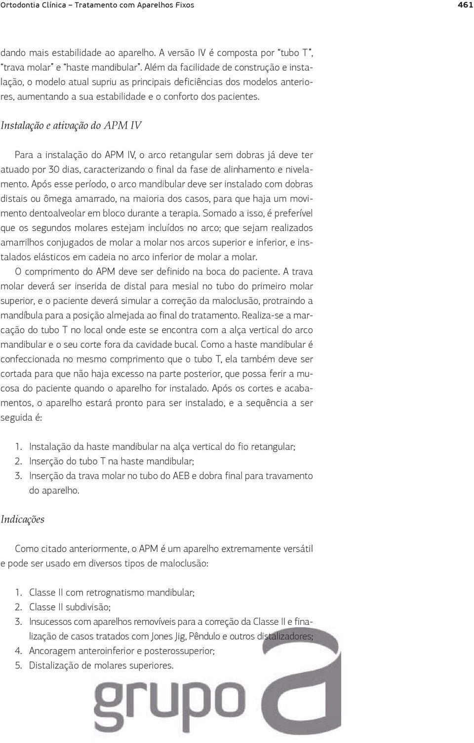 Instalação e ativação do APM IV Para a instalação do APM IV, o arco retangular sem dobras já deve ter atuado por 30 dias, caracterizando o final da fase de alinhamento e nivelamento.