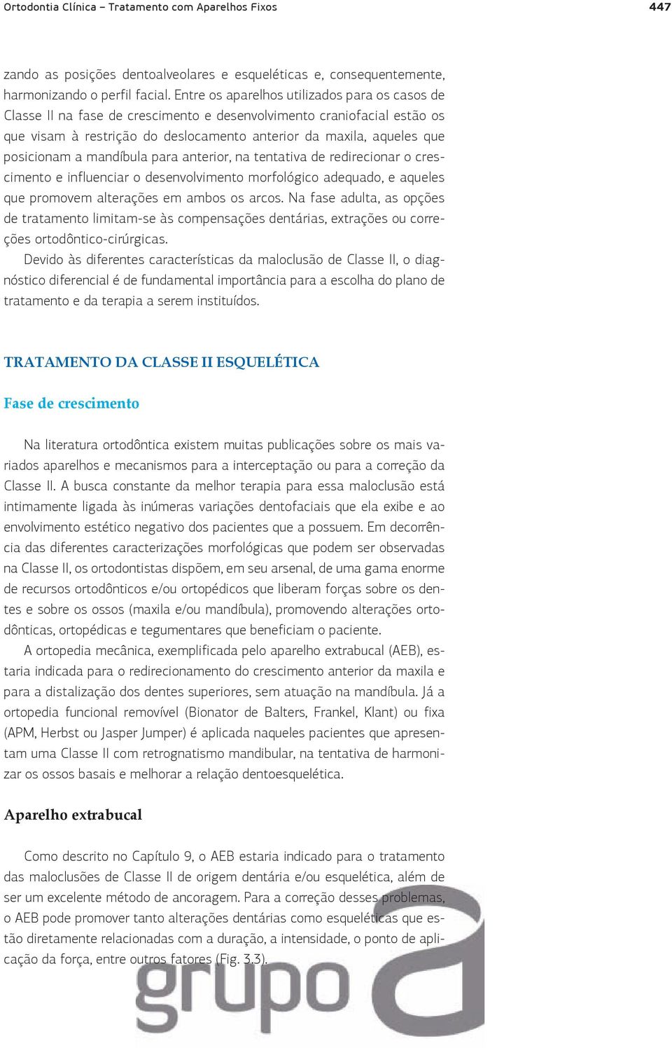 posicionam a mandíbula para anterior, na tentativa de redirecionar o crescimento e influenciar o desenvolvimento morfológico adequado, e aqueles que promovem alterações em ambos os arcos.