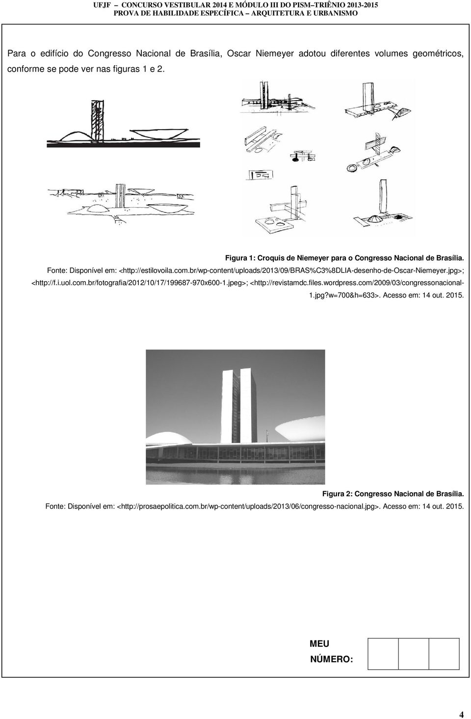 br/wp-content/uploads/2013/09/bras%c3%8dlia-desenho-de-oscar-niemeyer.jpg>; <http://f.i.uol.com.br/fotografia/2012/10/17/199687-970x600-1.jpeg>; <http://revistamdc.files.