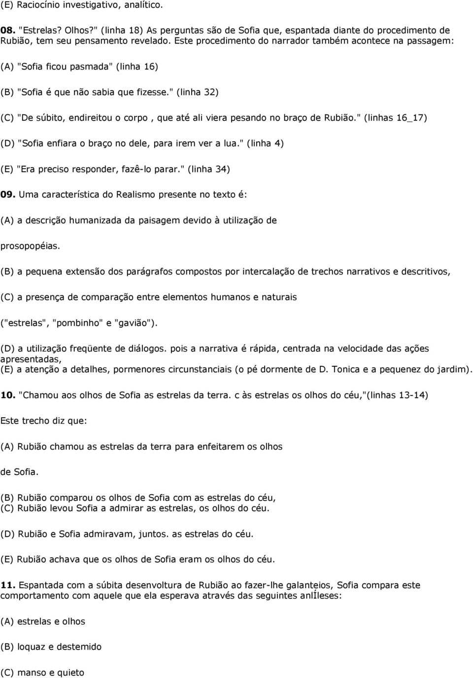 " (linha 32) (C) "De súbito, endireitou o corpo, que até ali viera pesando no braço de Rubião." (linhas 16_17) (D) "Sofia enfiara o braço no dele, para irem ver a lua.