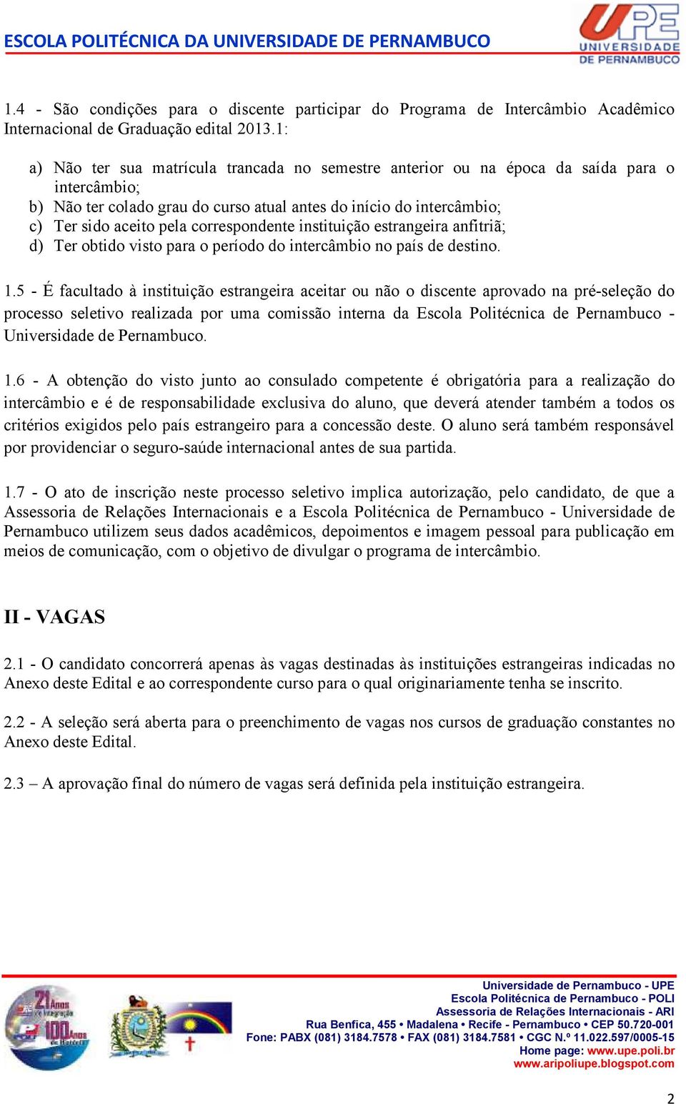 correspondente instituição estrangeira anfitriã; d) Ter obtido visto para o período do intercâmbio no país de destino. 1.