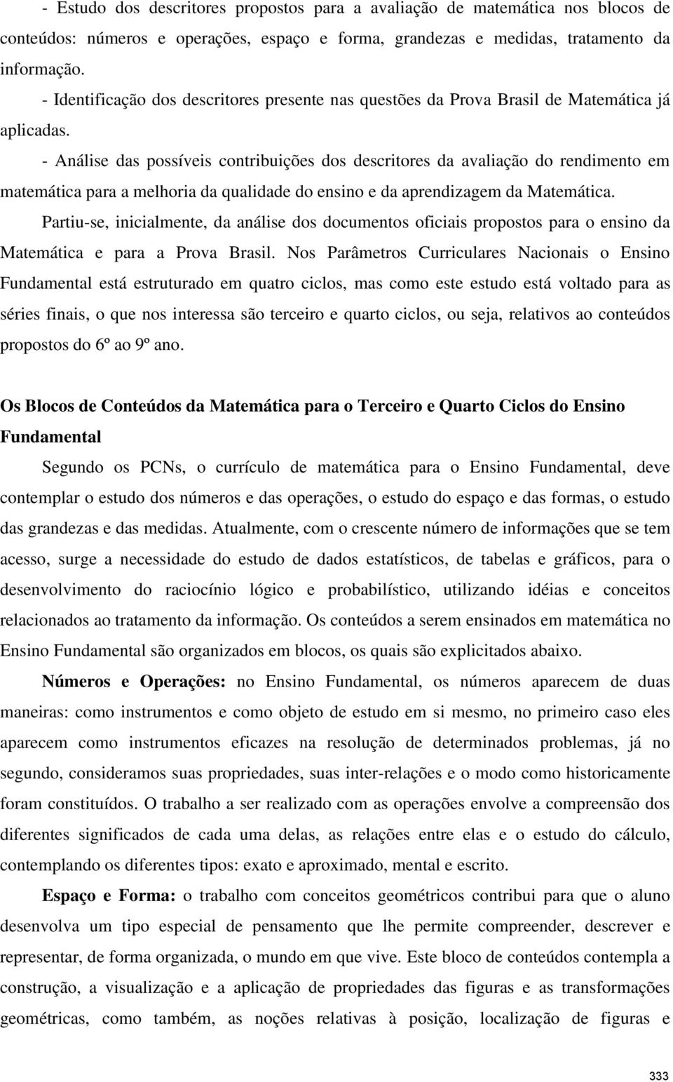 - Análise das possíveis contribuições dos descritores da avaliação do rendimento em matemática para a melhoria da qualidade do ensino e da aprendizagem da Matemática.