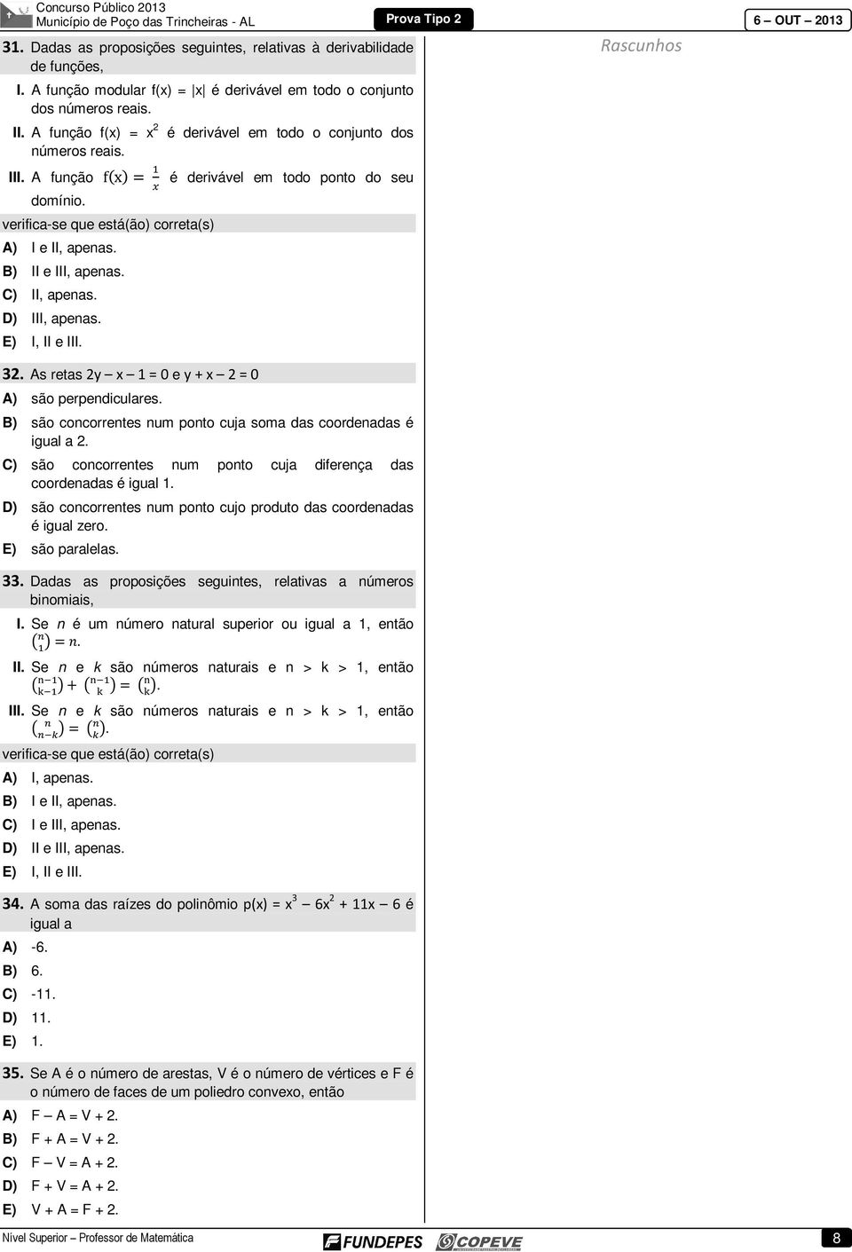 D) III, apenas. E) I, II e III. 32. As retas 2y x 1 = 0 e y + x 2 = 0 A) são perpendiculares. é derivável em todo ponto do seu B) são concorrentes num ponto cuja soma das coordenadas é igual a 2.