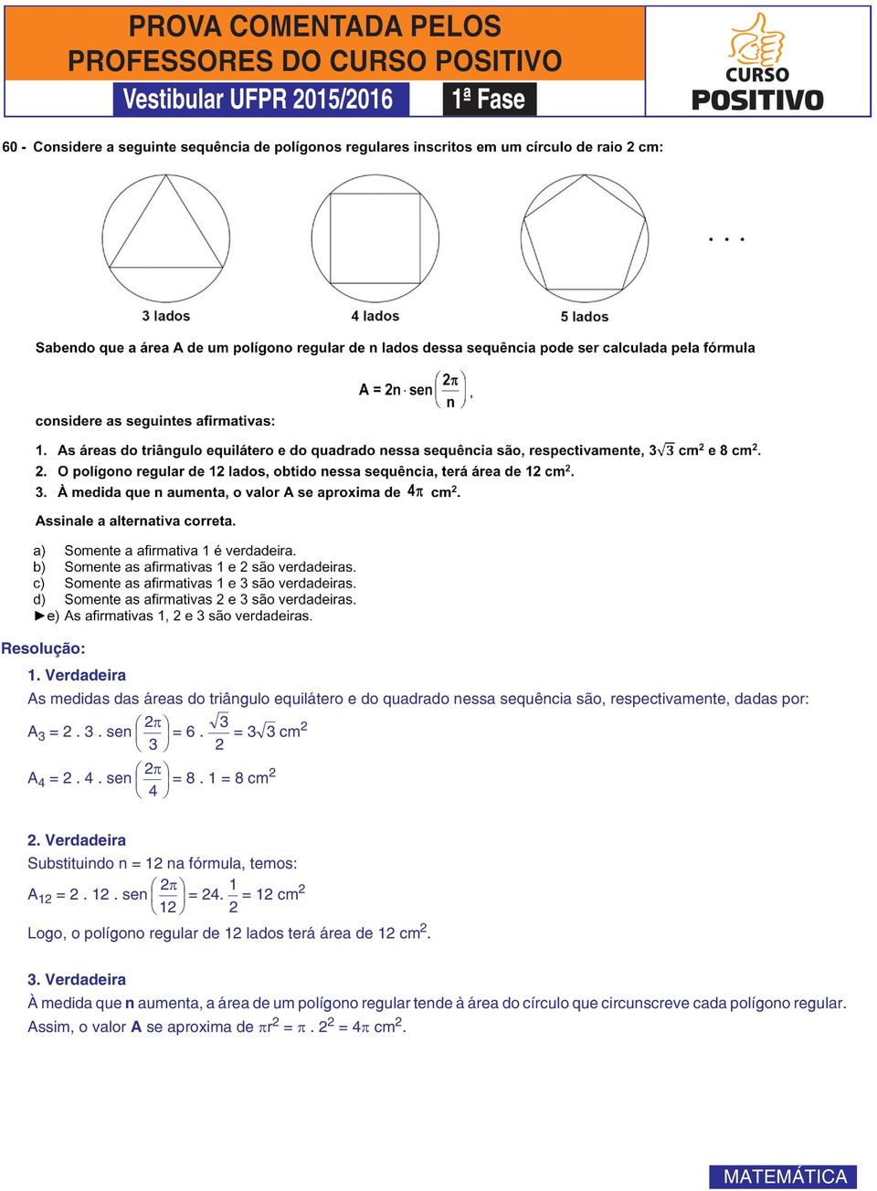 1 = 12 cm2 12 2 Logo, o polígono regular de 12 lados terá área de 12 cm 2. 3.