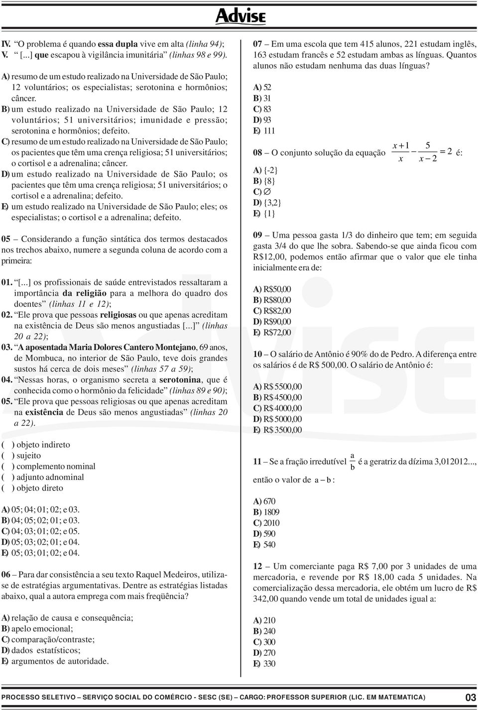 B) um estudo realizado na Universidade de São Paulo; 1 voluntários; 51 universitários; imunidade e pressão; serotonina e hormônios; defeito.