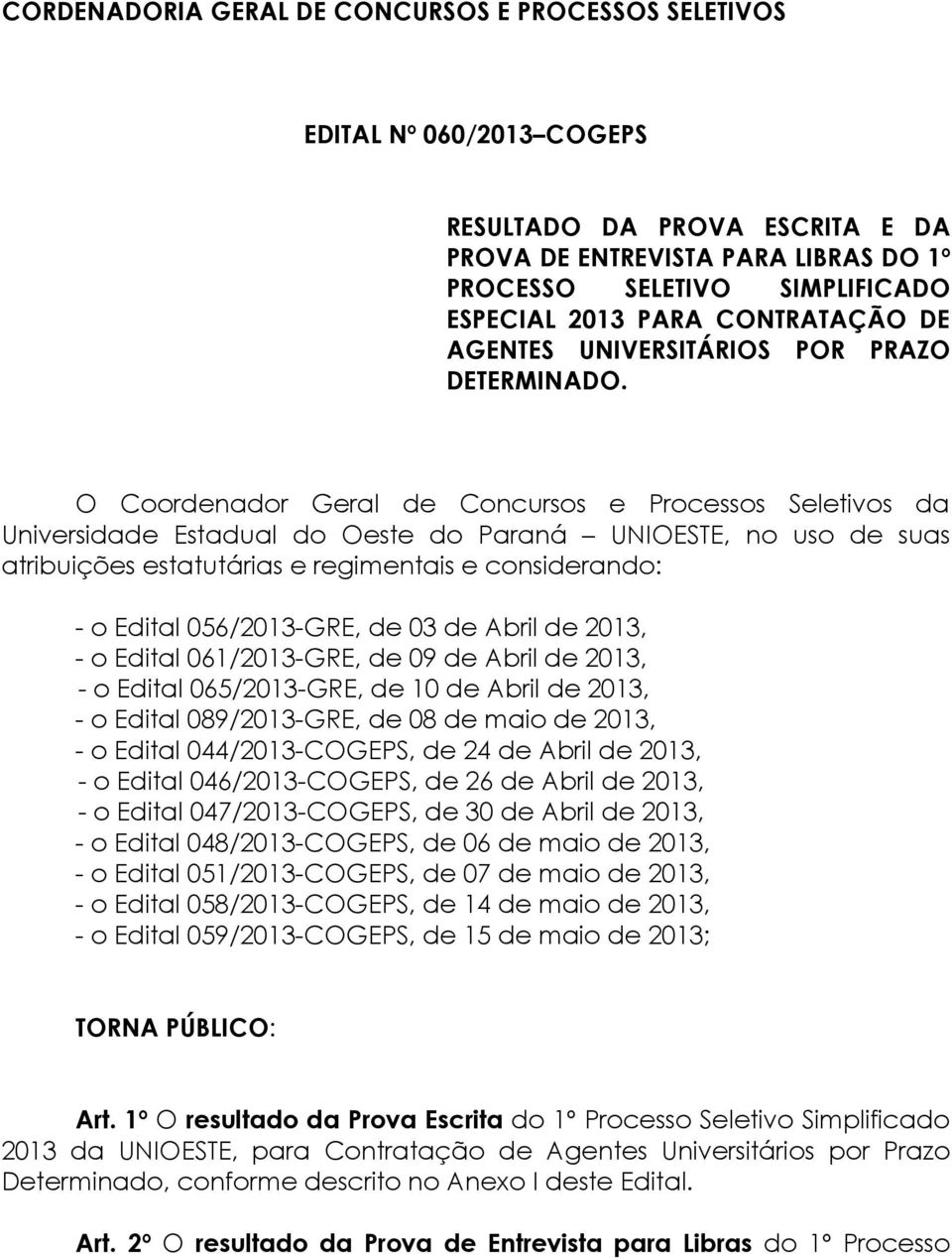 O Coordenador Geral de Concursos e Processos Seletivos da Universidade Estadual do Oeste do Paraná UNIOESTE, no uso de suas atribuições estatutárias e regimentais e considerando: - o Edital