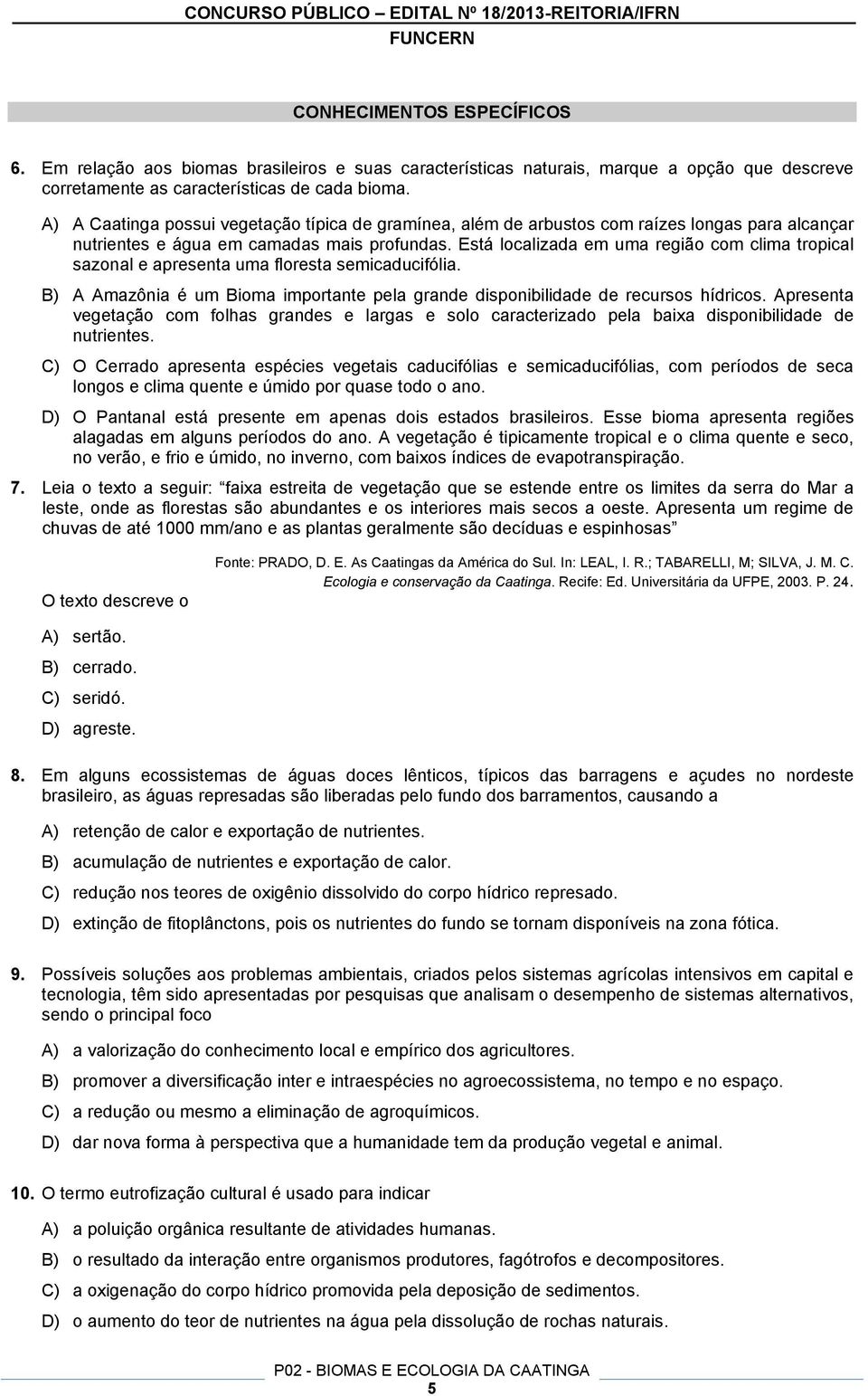 Está localizada em uma região com clima tropical sazonal e apresenta uma floresta semicaducifólia. B) A Amazônia é um Bioma importante pela grande disponibilidade de recursos hídricos.