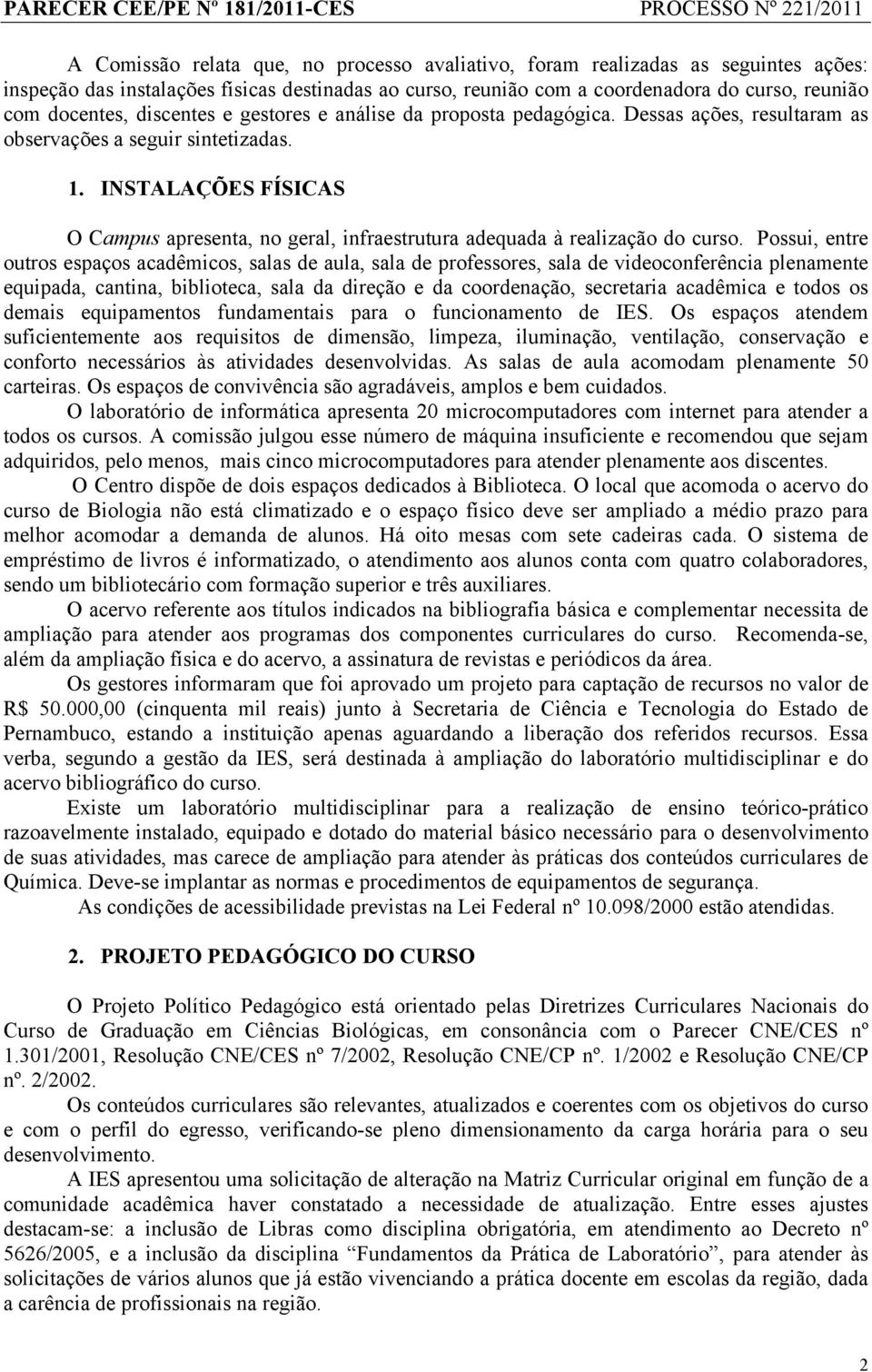 INSTALAÇÕES FÍSICAS O Campus apresenta, no geral, infraestrutura adequada à realização do curso.