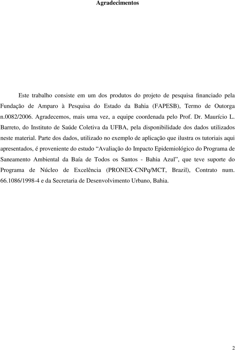 Parte dos dados, utilizado no exemplo de aplicação que ilustra os tutoriais aqui apresentados, é proveniente do estudo Avaliação do mpacto Epidemiológico do Programa de Saneamento