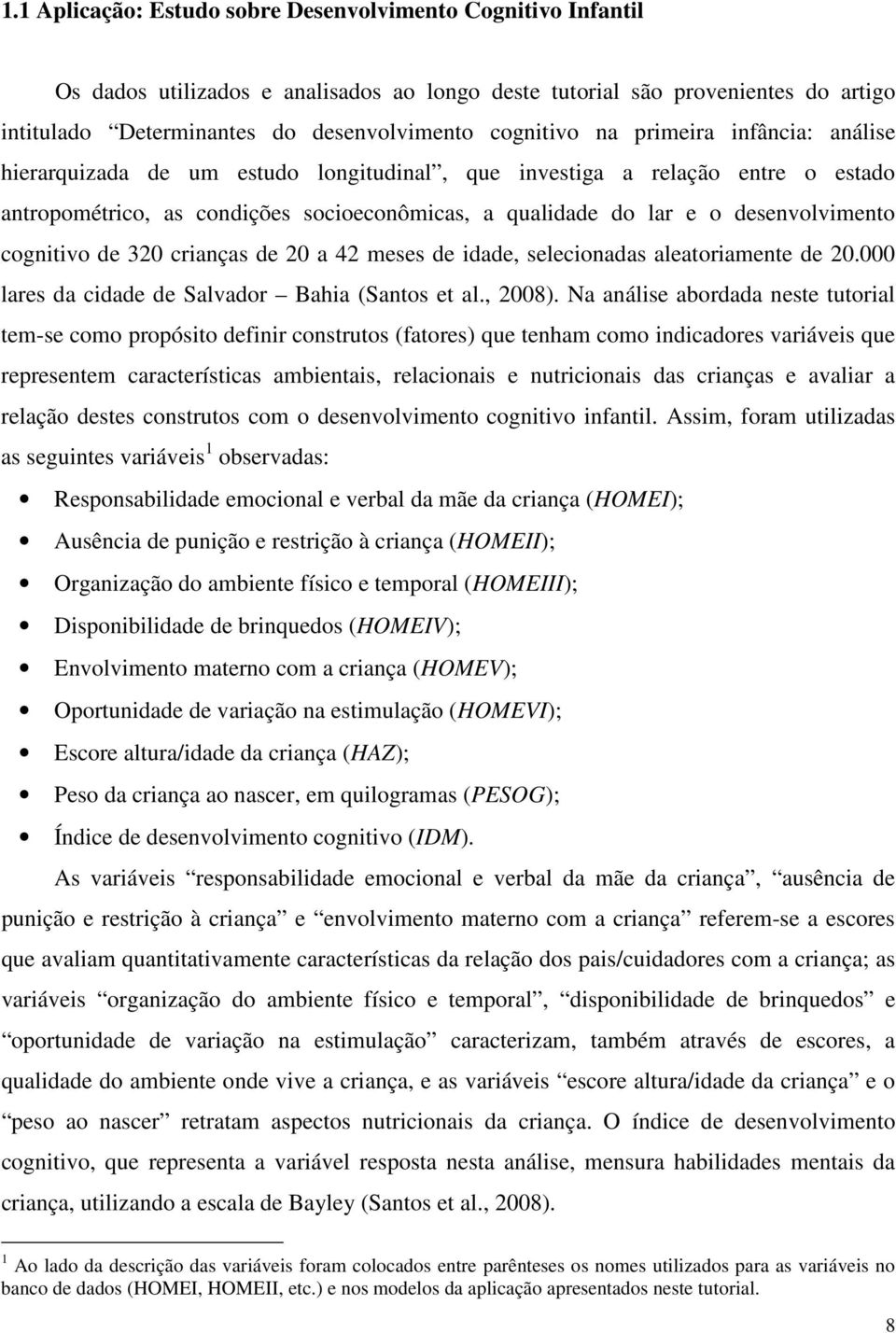 cognitivo de 320 crianças de 20 a 42 meses de idade, selecionadas aleatoriamente de 20.000 lares da cidade de Salvador Bahia (Santos et al., 2008).