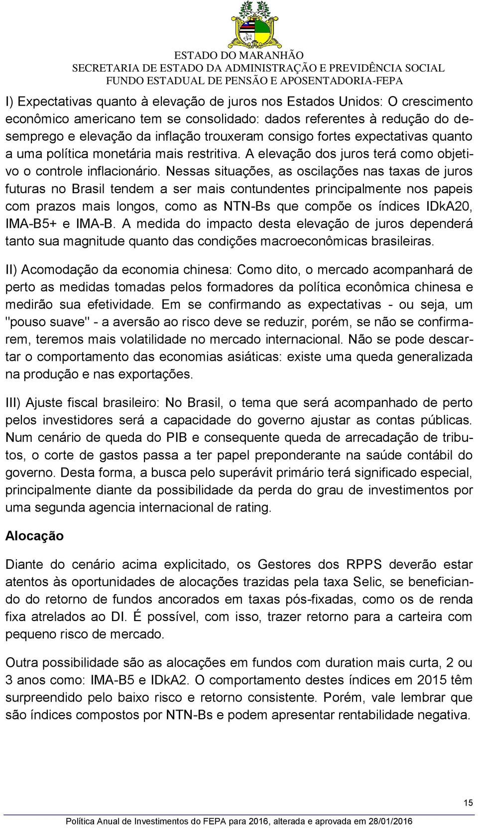 Nessas situações, as oscilações nas taxas de juros futuras no Brasil tendem a ser mais contundentes principalmente nos papeis com prazos mais longos, como as NTN-Bs que compõe os índices IDkA20,