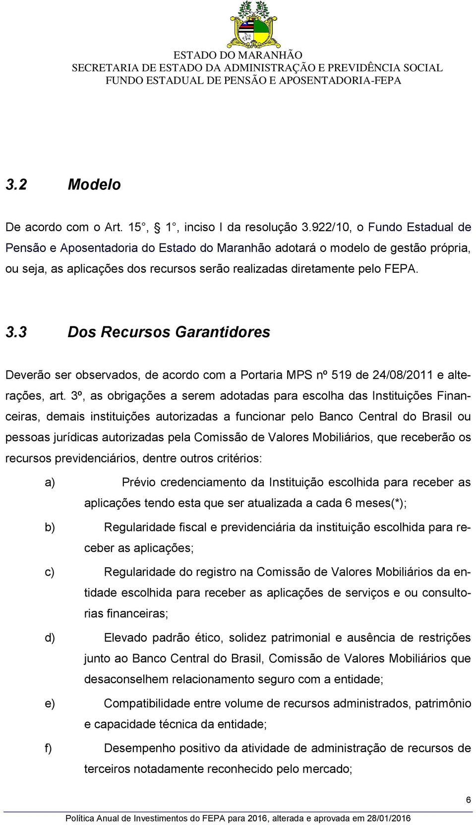 3 Dos Recursos Garantidores Deverão ser observados, de acordo com a Portaria MPS nº 519 de 24/08/2011 e alterações, art.