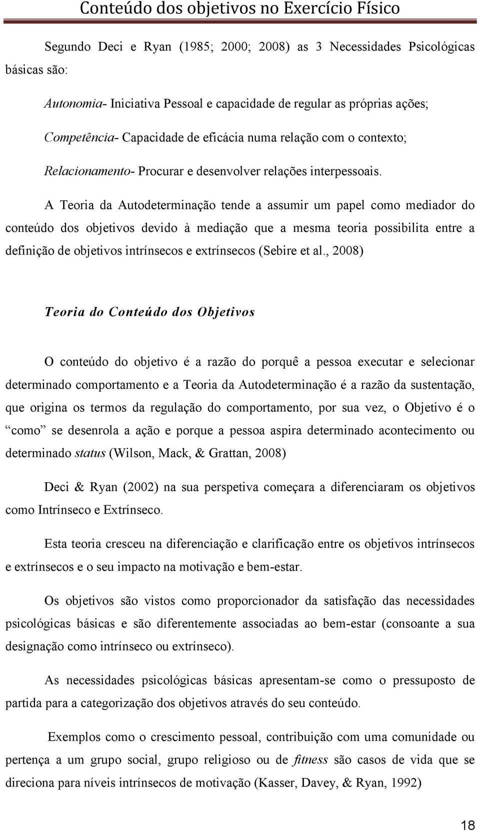 A Teoria da Autodeterminação tende a assumir um papel como mediador do conteúdo dos objetivos devido à mediação que a mesma teoria possibilita entre a definição de objetivos intrínsecos e extrínsecos