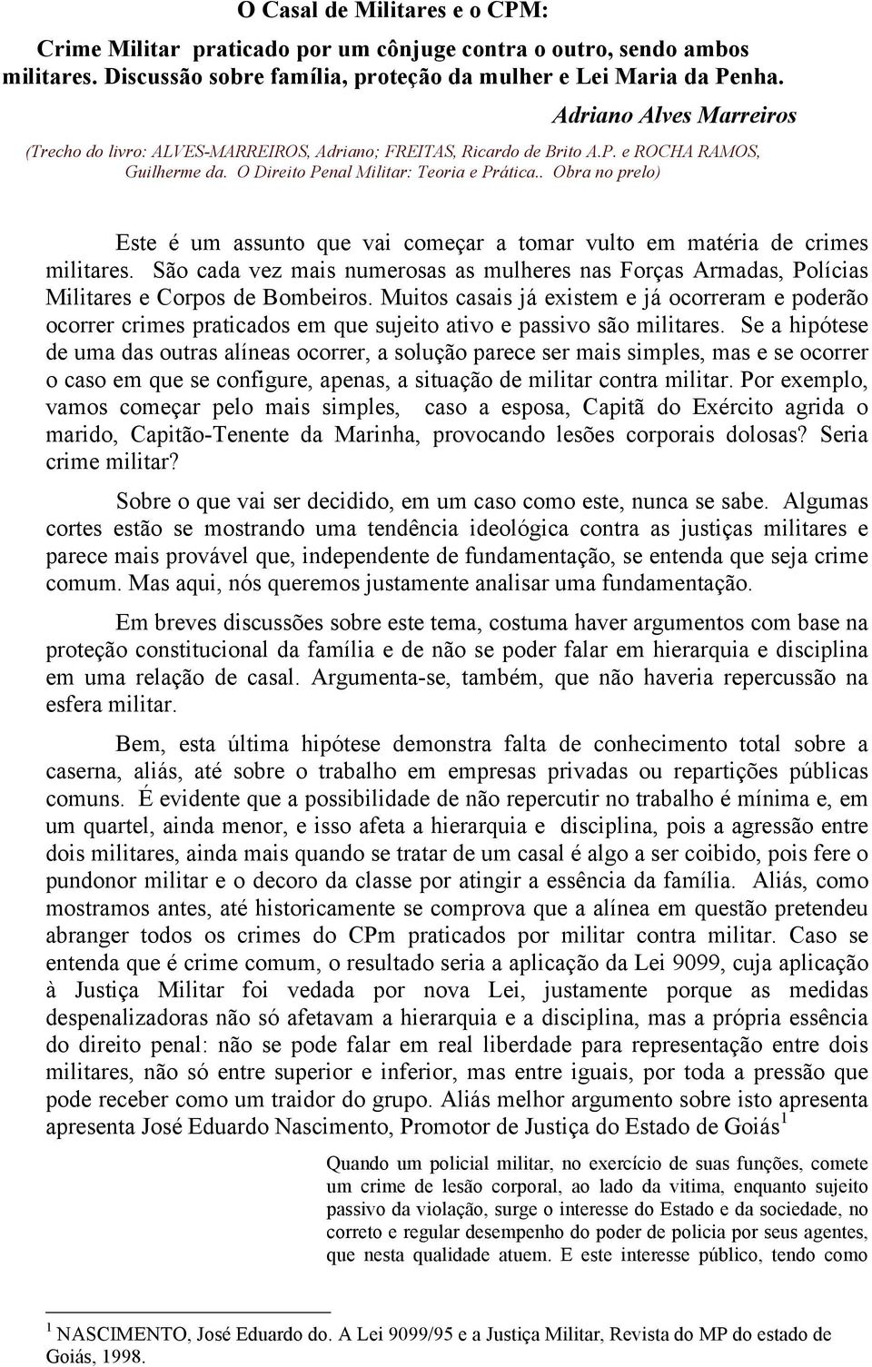 . Obra no prelo) Este é um assunto que vai começar a tomar vulto em matéria de crimes militares. São cada vez mais numerosas as mulheres nas Forças Armadas, Polícias Militares e Corpos de Bombeiros.