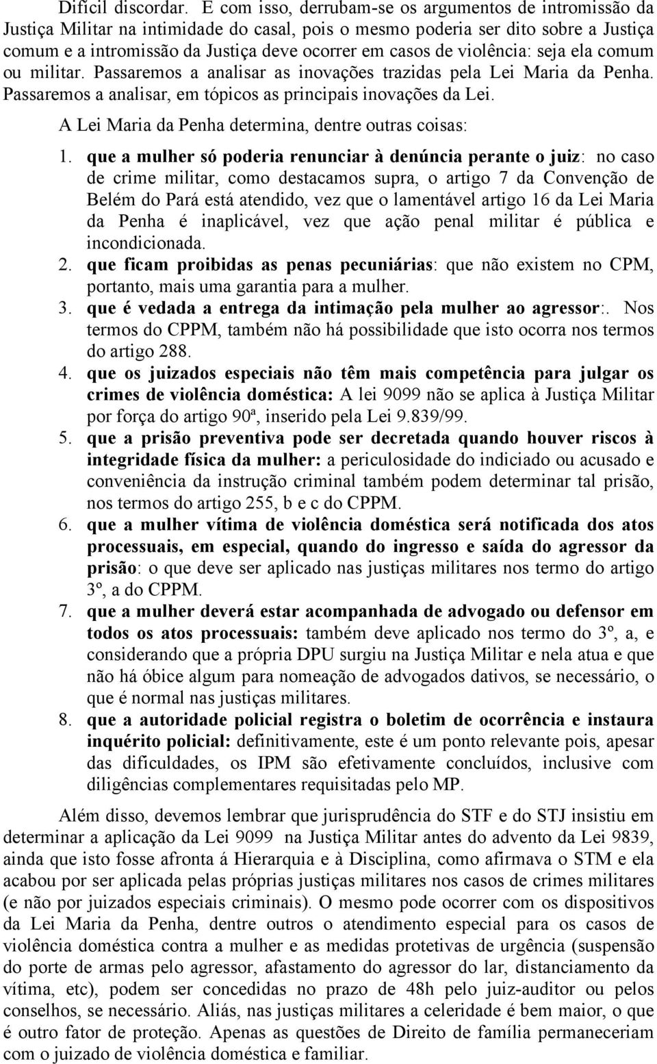 violência: seja ela comum ou militar. Passaremos a analisar as inovações trazidas pela Lei Maria da Penha. Passaremos a analisar, em tópicos as principais inovações da Lei.