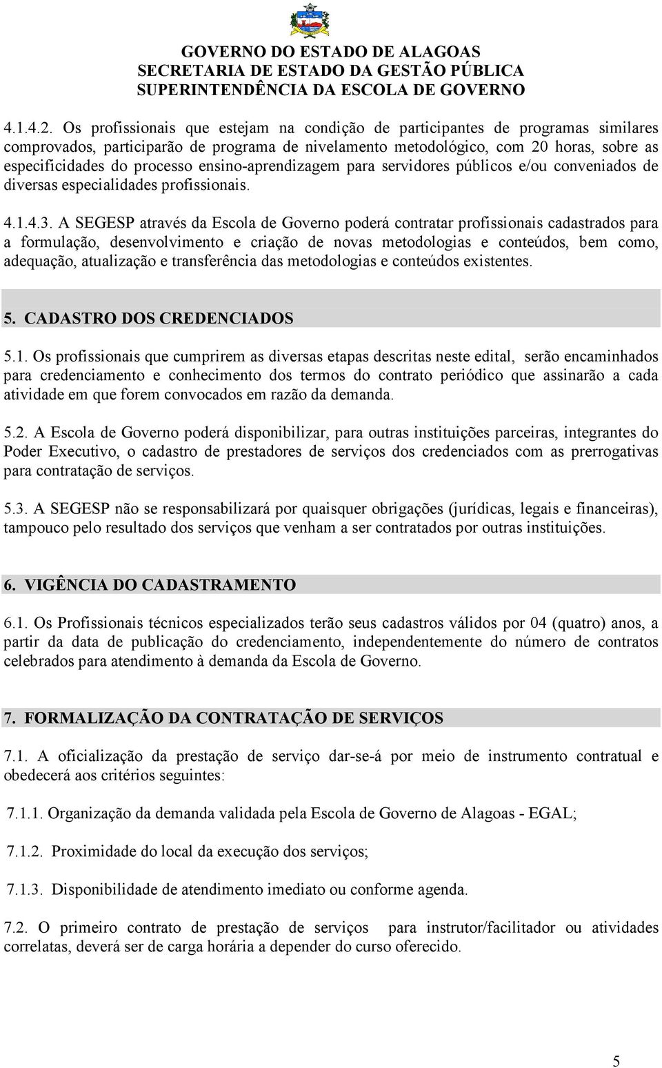 ensino-aprendizagem para servidores públicos e/ou conveniados de diversas especialidades profissionais. 4..4.3.