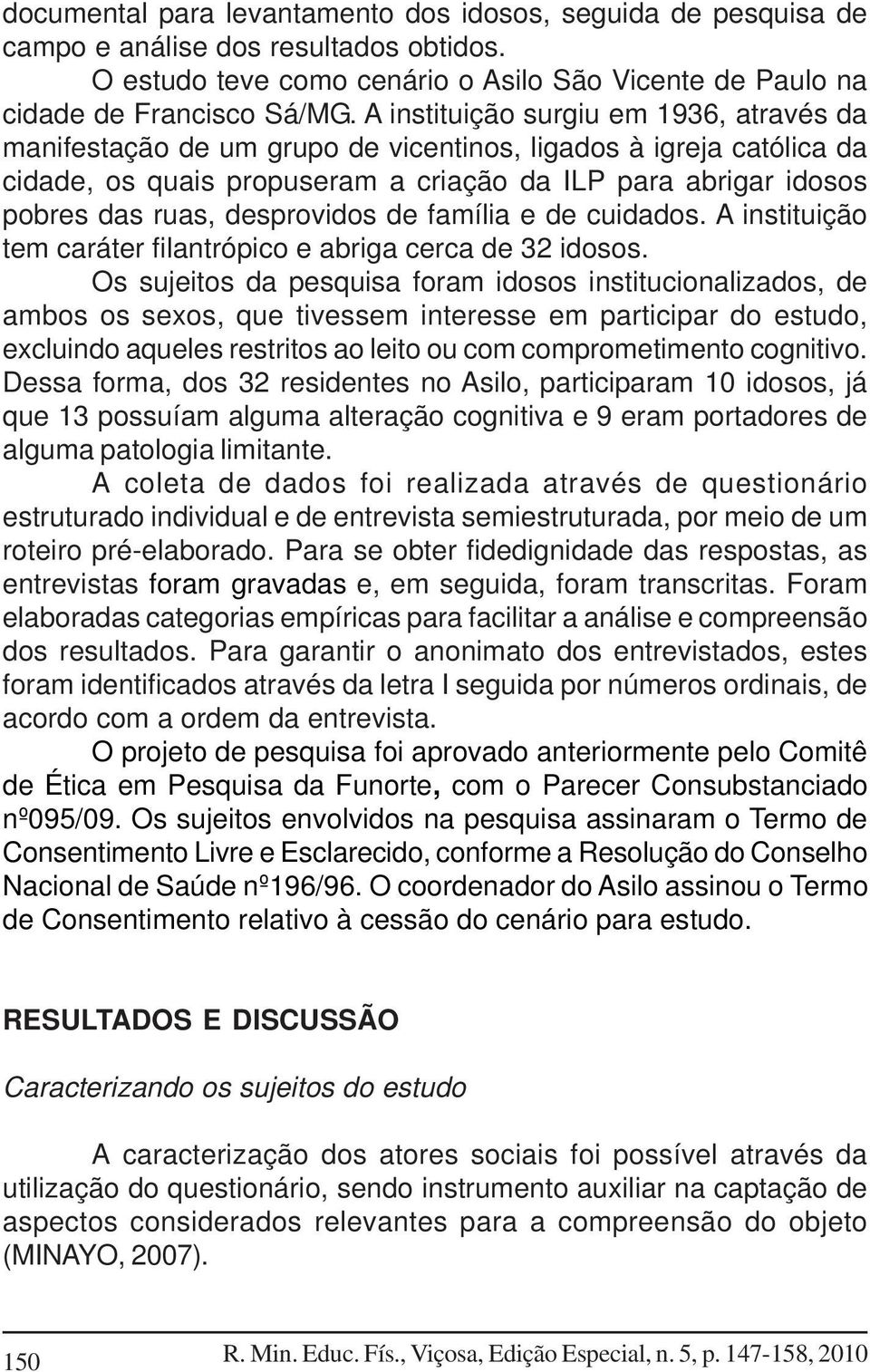 desprovidos de família e de cuidados. A instituição tem caráter filantrópico e abriga cerca de 32 idosos.