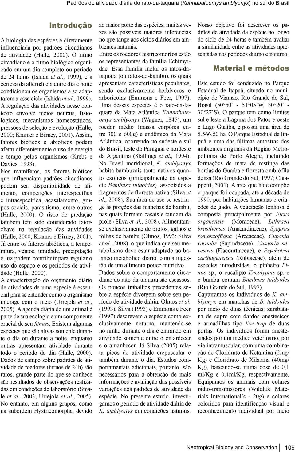 , 1999), e a certeza da alternância entre dia e noite condicionou os organismos a se adaptarem a esse ciclo (Ishida et al., 1999). A regulação das atividades nesse contexto envolve meios neurais, fisiológicos, mecanismos homeostáticos, pressões de seleção e evolução (Halle, 2000; Kramer e Birney, 2001).