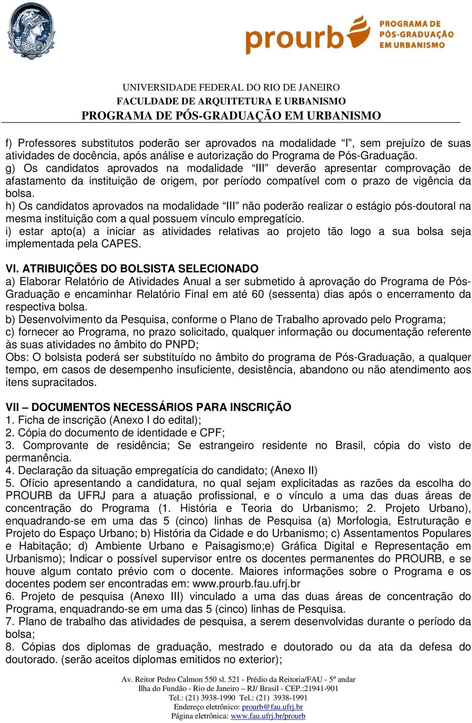 h) Os candidatos aprovados na modalidade III não poderão realizar o estágio pós-doutoral na mesma instituição com a qual possuem vínculo empregatício.