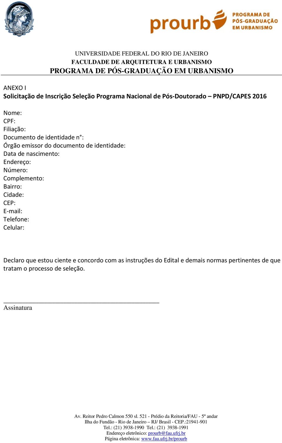 Endereço: Número: Complemento: Bairro: Cidade: CEP: E-mail: Telefone: Celular: Declaro que estou ciente e