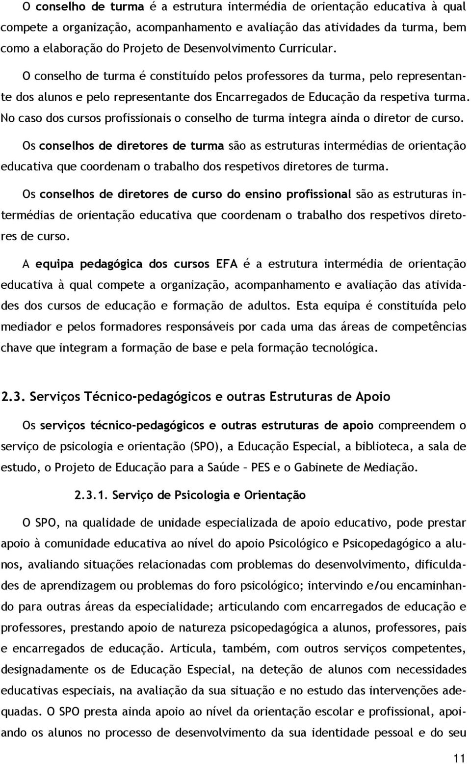 No caso dos cursos profissionais o conselho de turma integra ainda o diretor de curso.