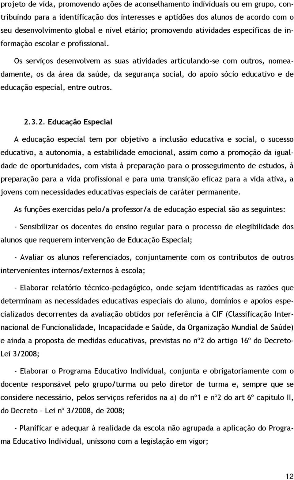 Os serviços desenvolvem as suas atividades articulando-se com outros, nomeadamente, os da área da saúde, da segurança social, do apoio sócio educativo e de educação especial, entre outros. 2.