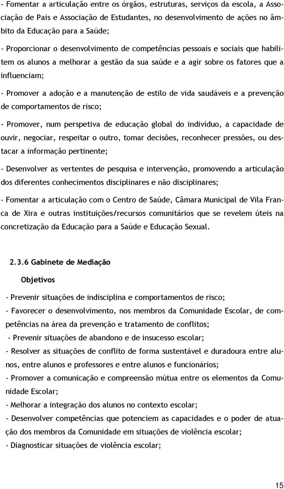 manutenção de estilo de vida saudáveis e a prevenção de comportamentos de risco; - Promover, num perspetiva de educação global do indivíduo, a capacidade de ouvir, negociar, respeitar o outro, tomar