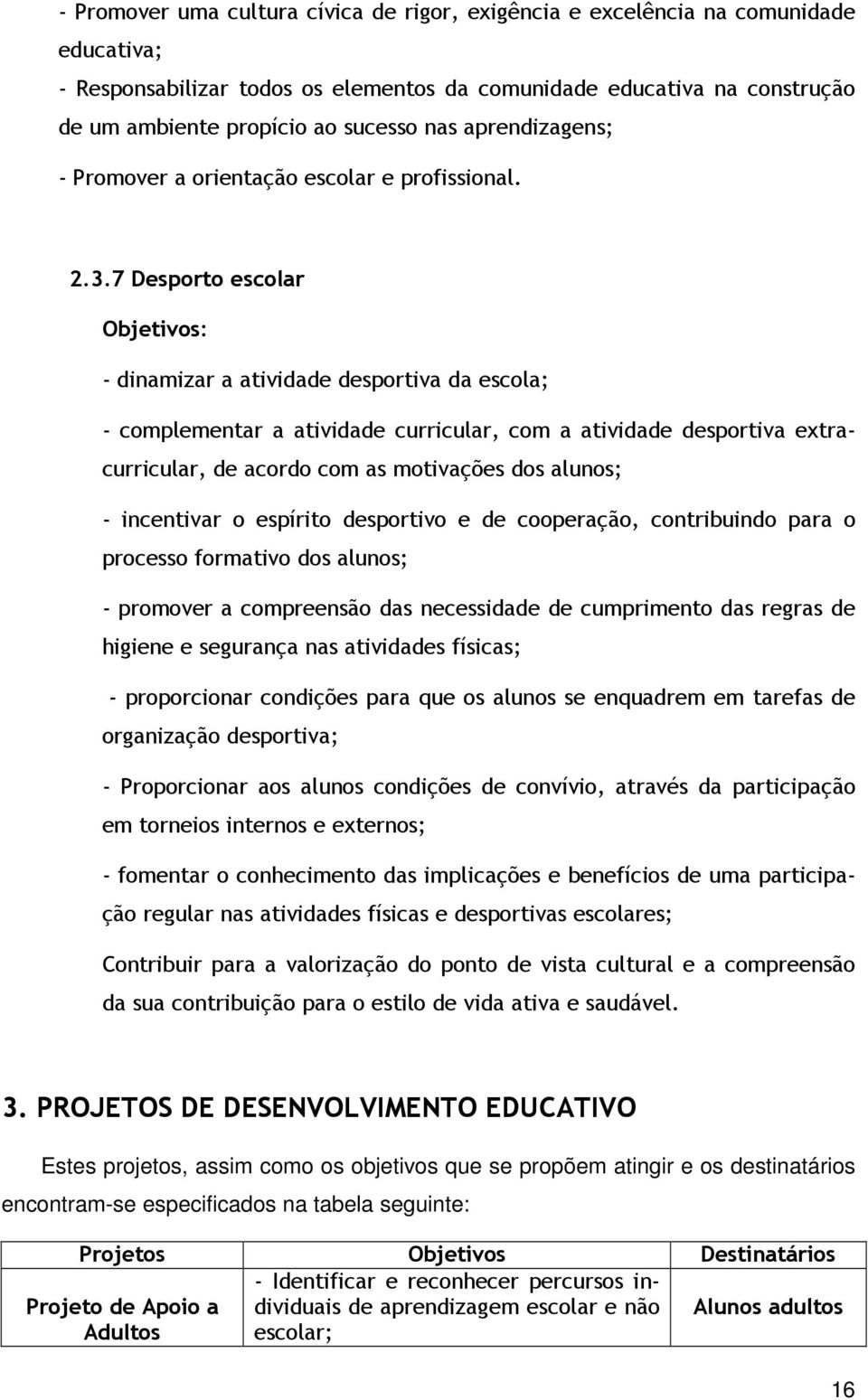 7 Desporto escolar Objetivos: - dinamizar a atividade desportiva da escola; - complementar a atividade curricular, com a atividade desportiva extracurricular, de acordo com as motivações dos alunos;