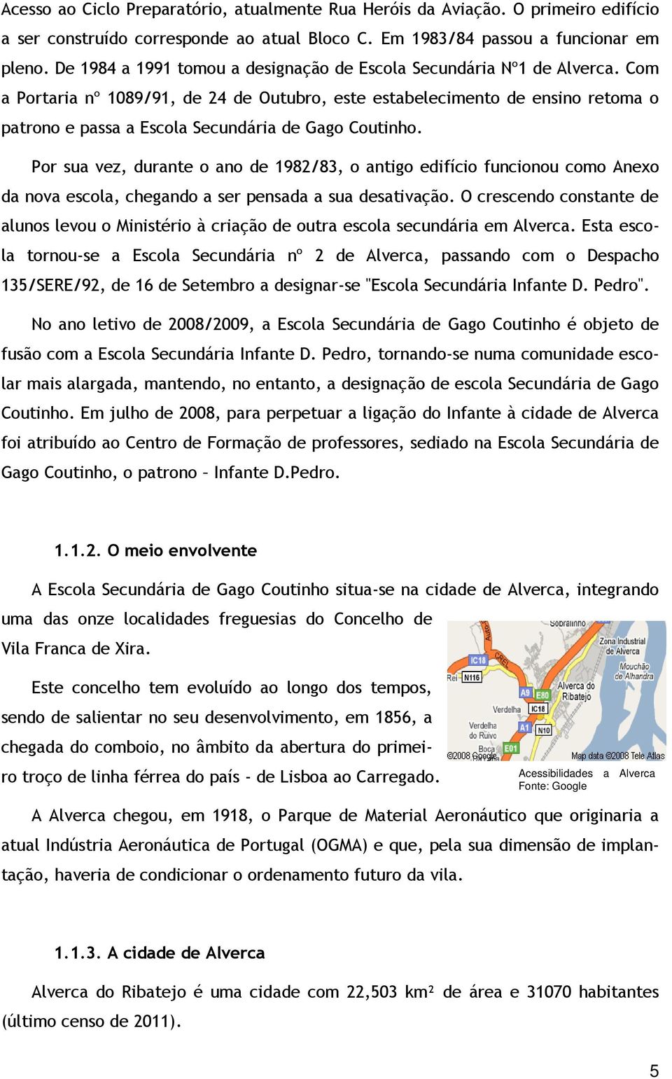 Com a Portaria nº 1089/91, de 24 de Outubro, este estabelecimento de ensino retoma o patrono e passa a Escola Secundária de Gago Coutinho.