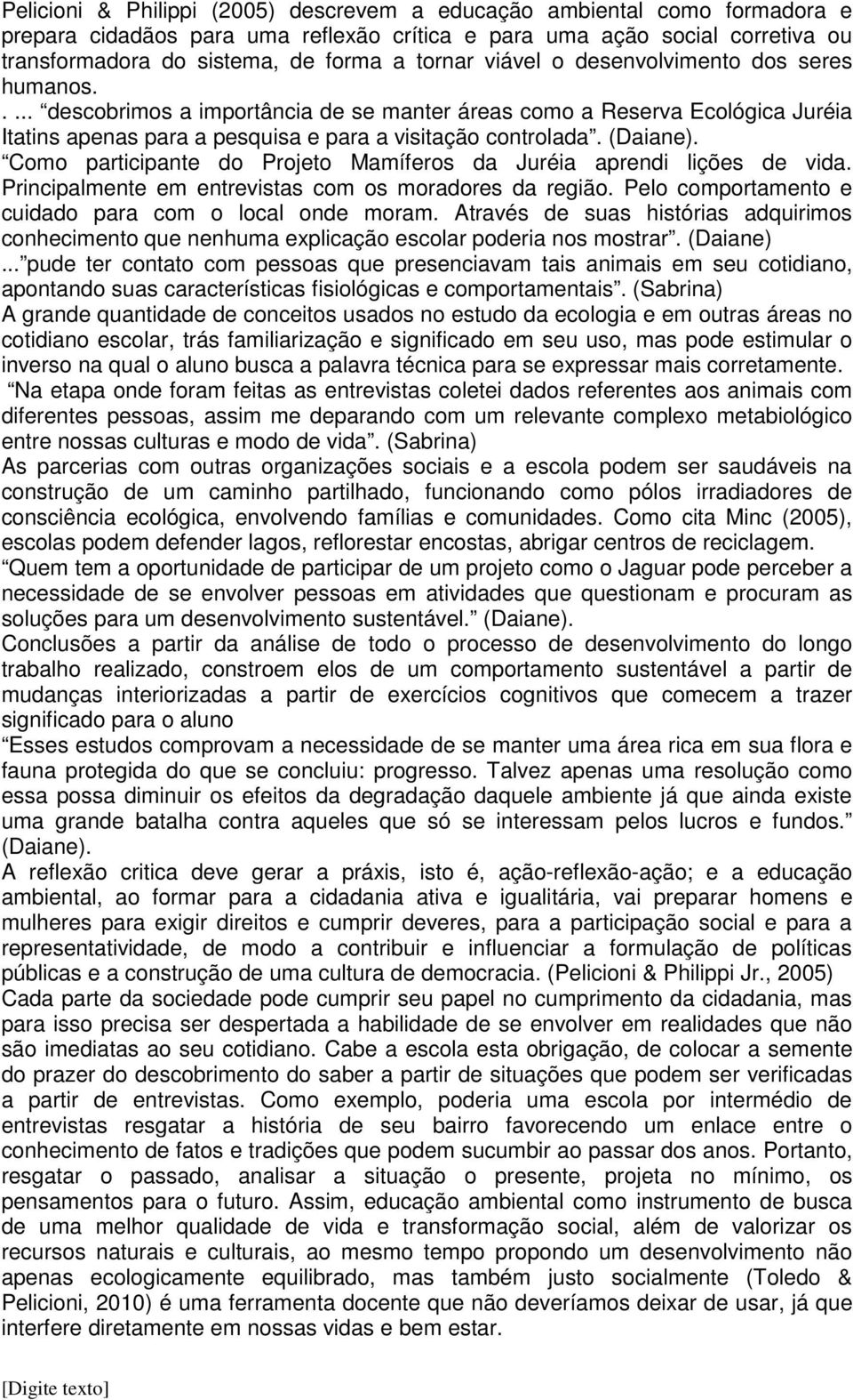 Como participante do Projeto Mamíferos da Juréia aprendi lições de vida. Principalmente em entrevistas com os moradores da região. Pelo comportamento e cuidado para com o local onde moram.