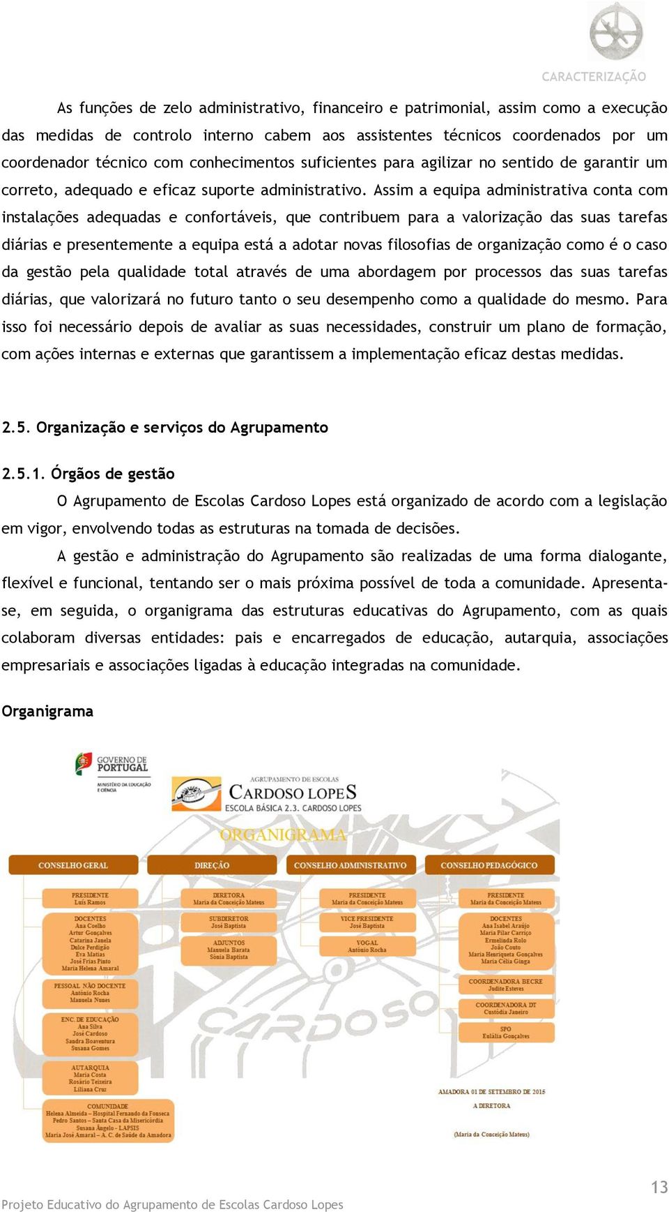 Assim a equipa administrativa conta com instalações adequadas e confortáveis, que contribuem para a valorização das suas tarefas diárias e presentemente a equipa está a adotar novas filosofias de