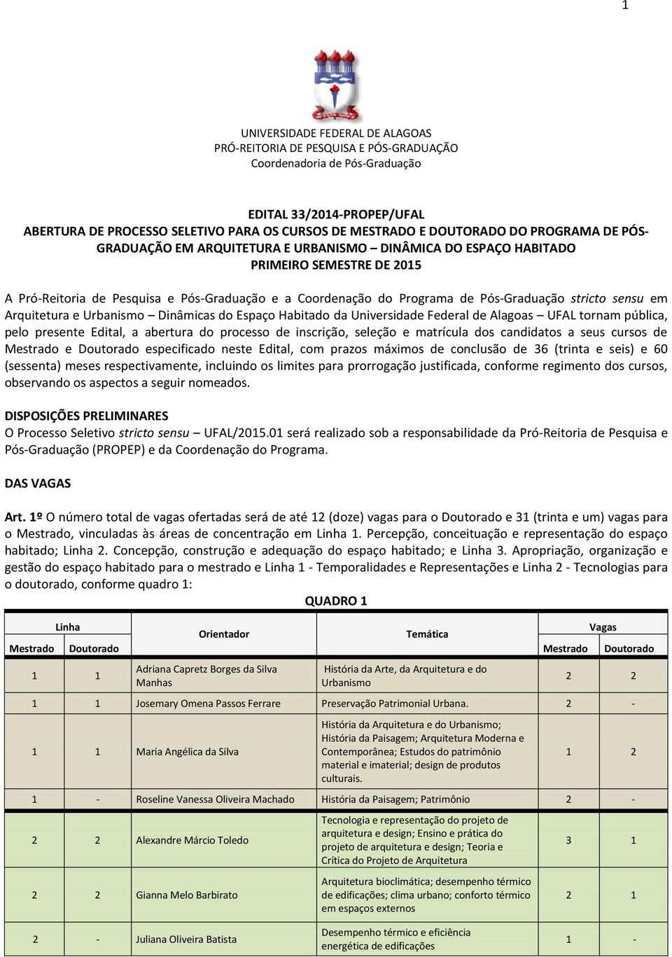 Pós-Graduação stricto sensu em Arquitetura e Urbanismo Dinâmicas do Espaço Habitado da Universidade Federal de Alagoas UFAL tornam pública, pelo presente Edital, a abertura do processo de inscrição,