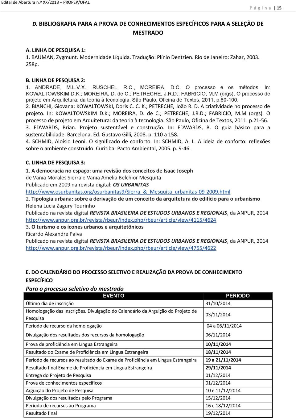 In: KOWALTOWSKIM D.K.; MOREIRA, D. de C.; PETRECHE, J.R.D.; FABRICIO, M.M (orgs). O processo de projeto em Arquitetura: da teoria à tecnologia. São Paulo, Oficina de Textos, 20