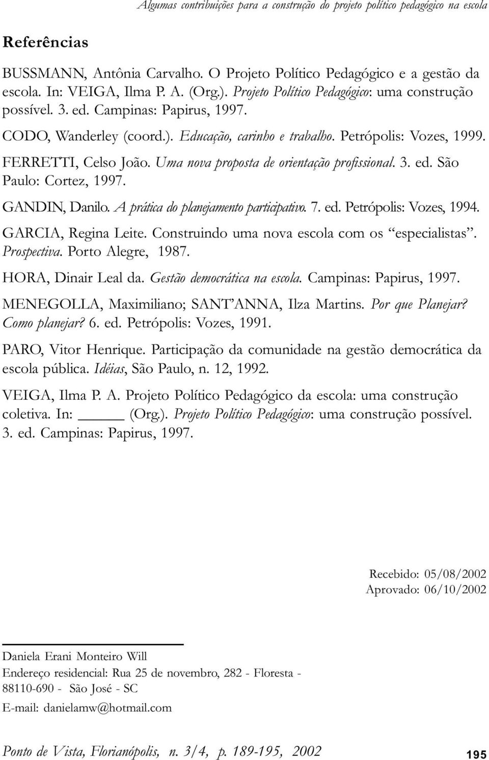 Uma nova proposta de orientação profissional. 3. ed. São Paulo: Cortez, 1997. GANDIN, Danilo. A prática do planejamento participativo. 7. ed. Petrópolis: Vozes, 1994. GARCIA, Regina Leite.