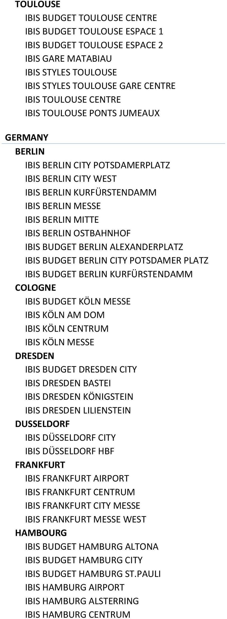 ALEXANDERPLATZ IBIS BUDGET BERLIN CITY POTSDAMER PLATZ IBIS BUDGET BERLIN KURFÜRSTENDAMM COLOGNE IBIS BUDGET KÖLN MESSE IBIS KÖLN AM DOM IBIS KÖLN CENTRUM IBIS KÖLN MESSE DRESDEN IBIS BUDGET DRESDEN