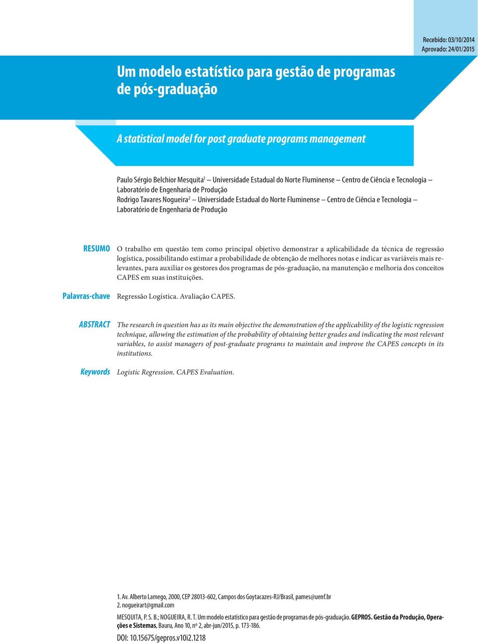 Tecnologia Laboratório de Engenharia de Produção RESUMO Palavras-chave O trabalho em questão tem como principal objetivo demonstrar a aplicabilidade da técnica de regressão logística, possibilitando