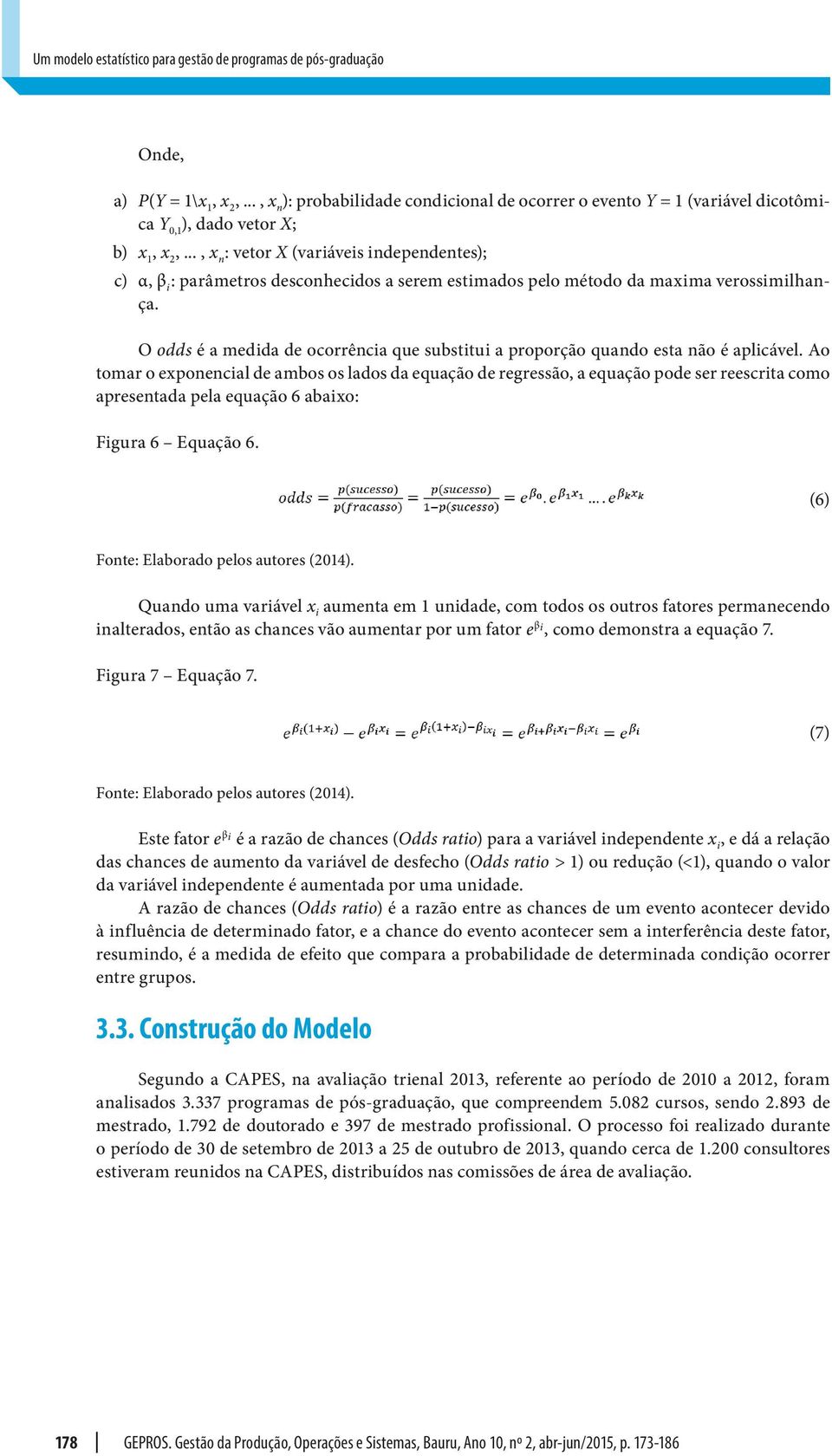 .., x n : vetor X (variáveis independentes); c) α, β i : parâmetros desconhecidos a serem estimados pelo método da maxima verossimilhança.