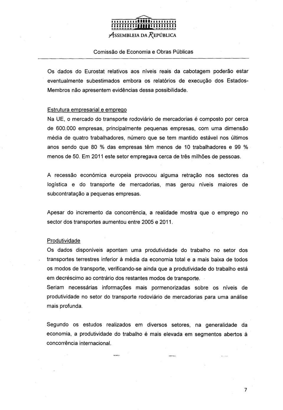 evidências dessa possibilidade. Estrutura empresarial e emprego Na UE, o mercado do transporte rodoviário de mercadorias é composto por cerca de 600.