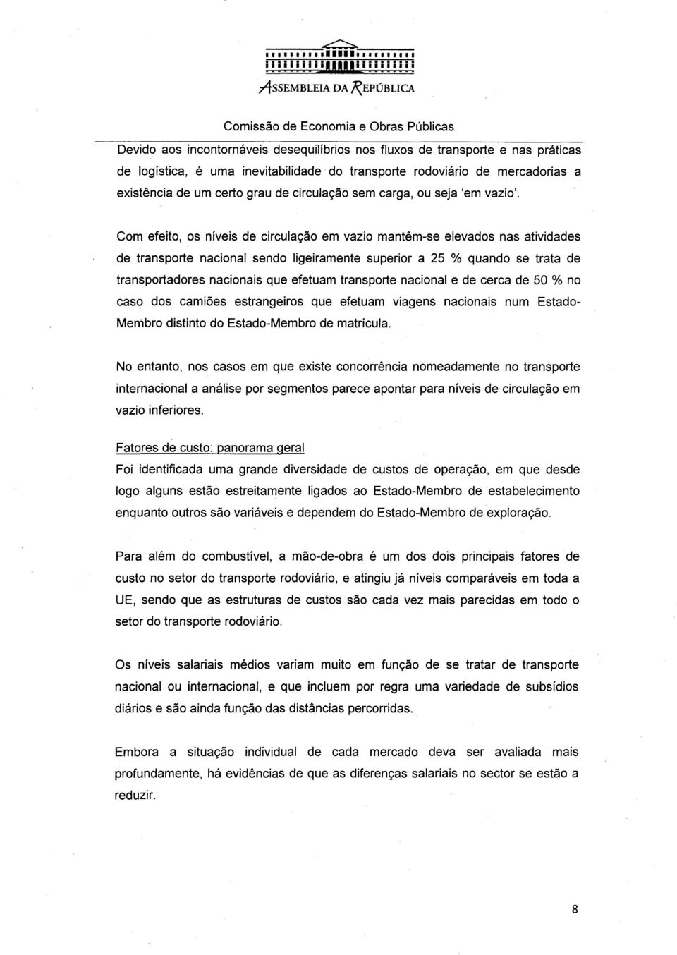 Com efeito, os níveis de circulação em vazio mantêm-se elevados nas atividades de transporte nacional sendo ligeiramente superior a 25 o/o quando se trata de transportadores nacionais que efetuam