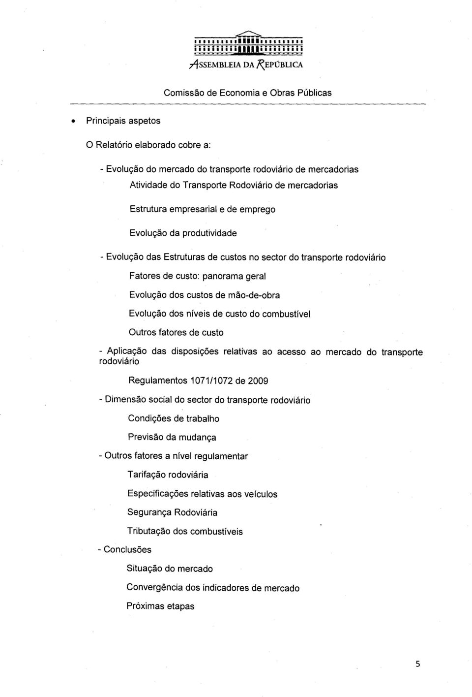 Estrutura empresarial e de emprego Evolução da produtividade - Evolução das Estruturas de custos no sector do transporte rodoviário Fatores de custo: panorama geral Evolução dos custos de mão-de-obra