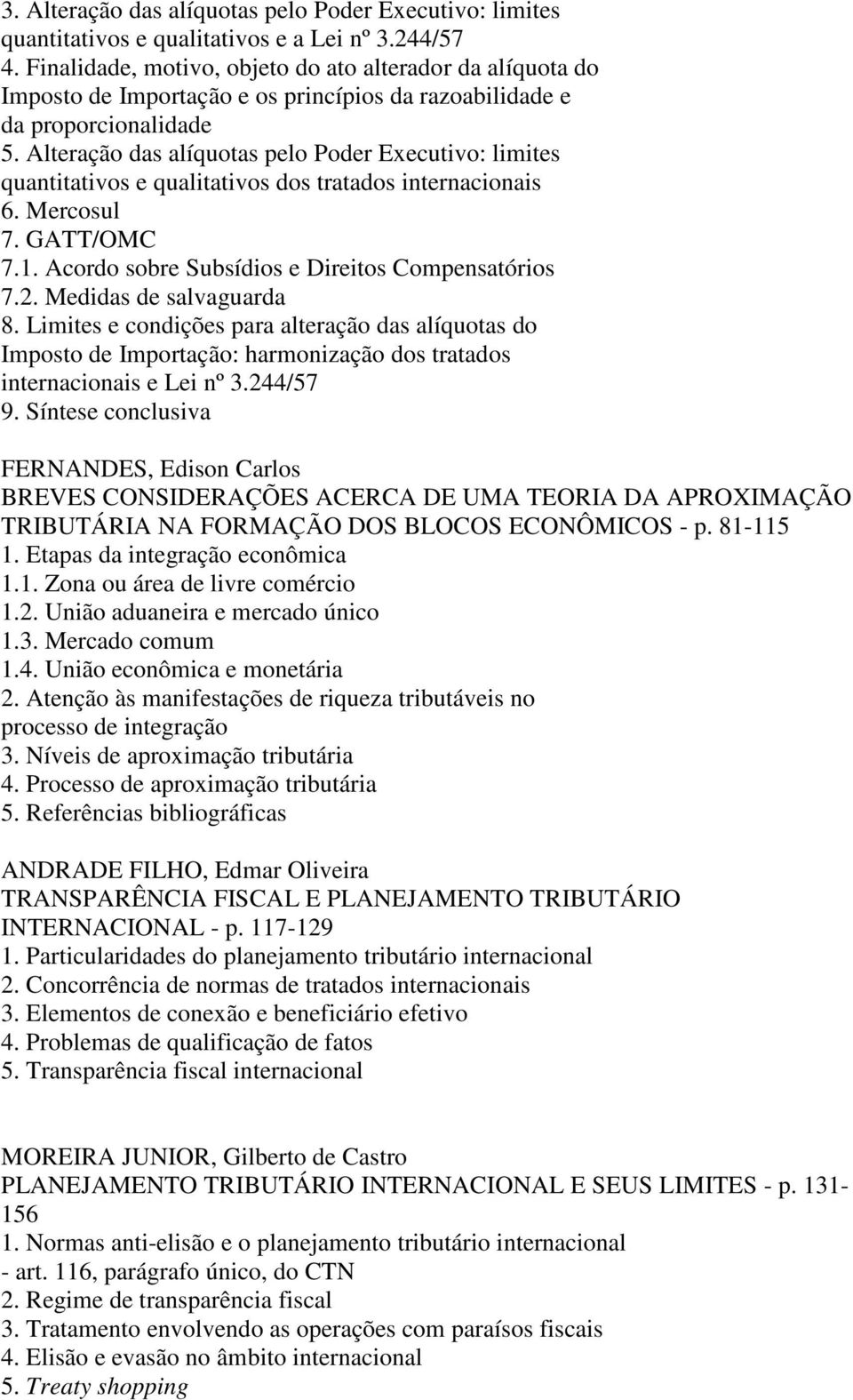 Alteração das alíquotas pelo Poder Executivo: limites quantitativos e qualitativos dos tratados internacionais 6. Mercosul 7. GATT/OMC 7.1. Acordo sobre Subsídios e Direitos Compensatórios 7.2.