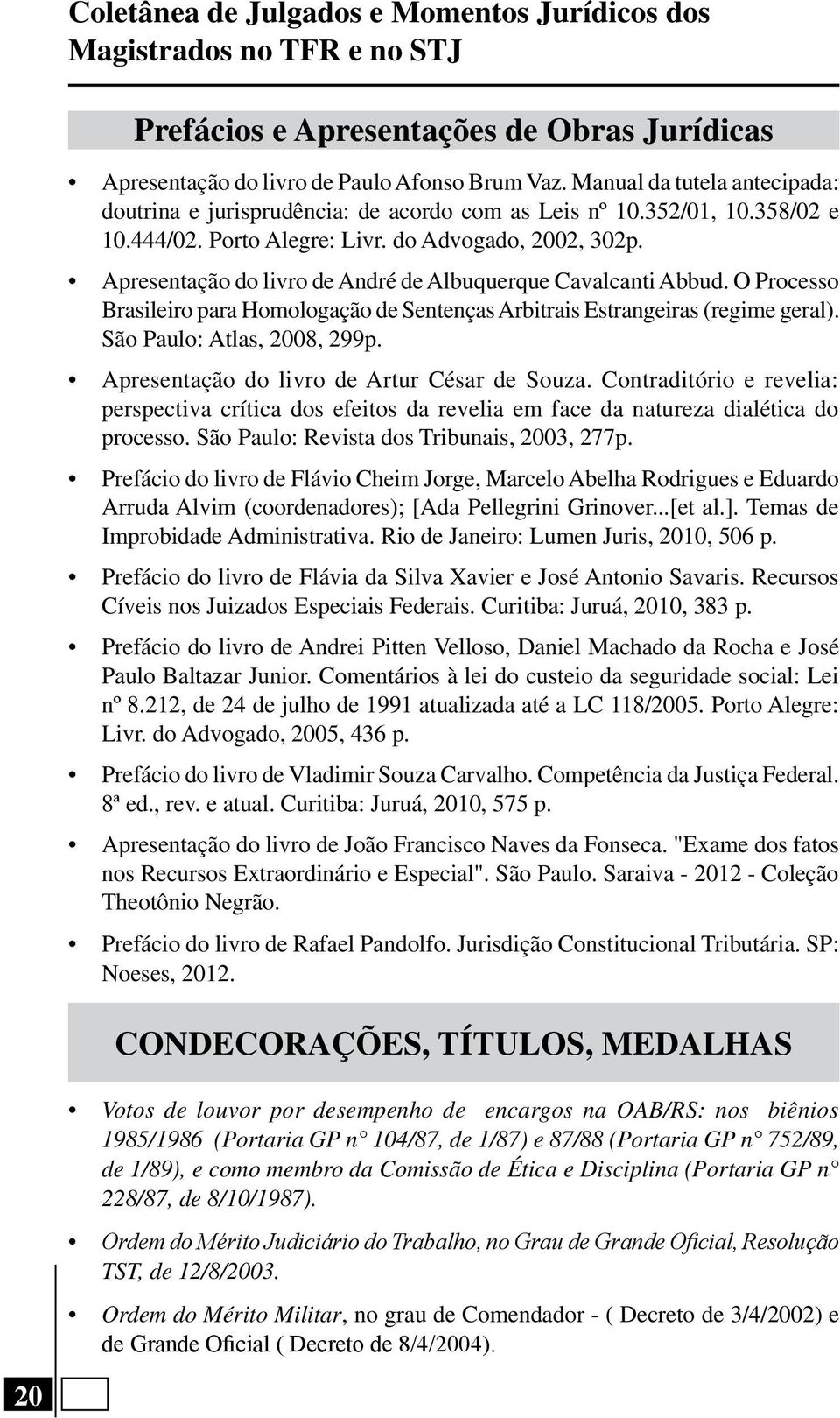 Apresentação do livro de André de Albuquerque Cavalcanti Abbud. O Processo Brasileiro para Homologação de Sentenças Arbitrais Estrangeiras (regime geral). São Paulo: Atlas, 2008, 299p.
