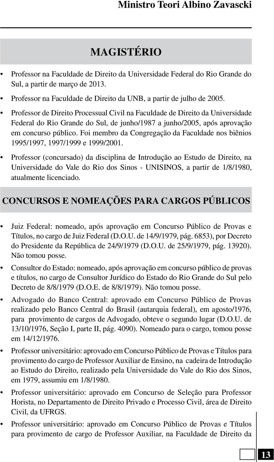 Professor de Direito Processual Civil na Faculdade de Direito da Universidade Federal do Rio Grande do Sul, de junho/1987 a junho/2005, após aprovação em concurso público.