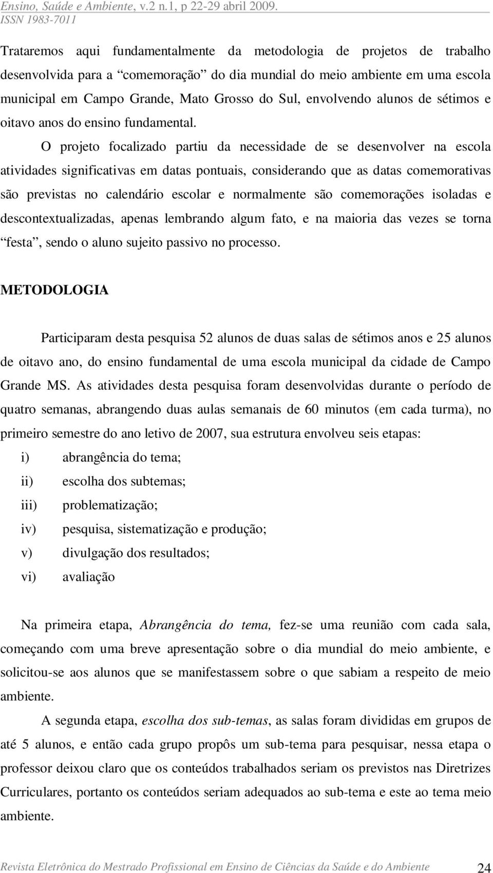 Grosso do Sul, envolvendo alunos de sétimos e oitavo anos do ensino fundamental.