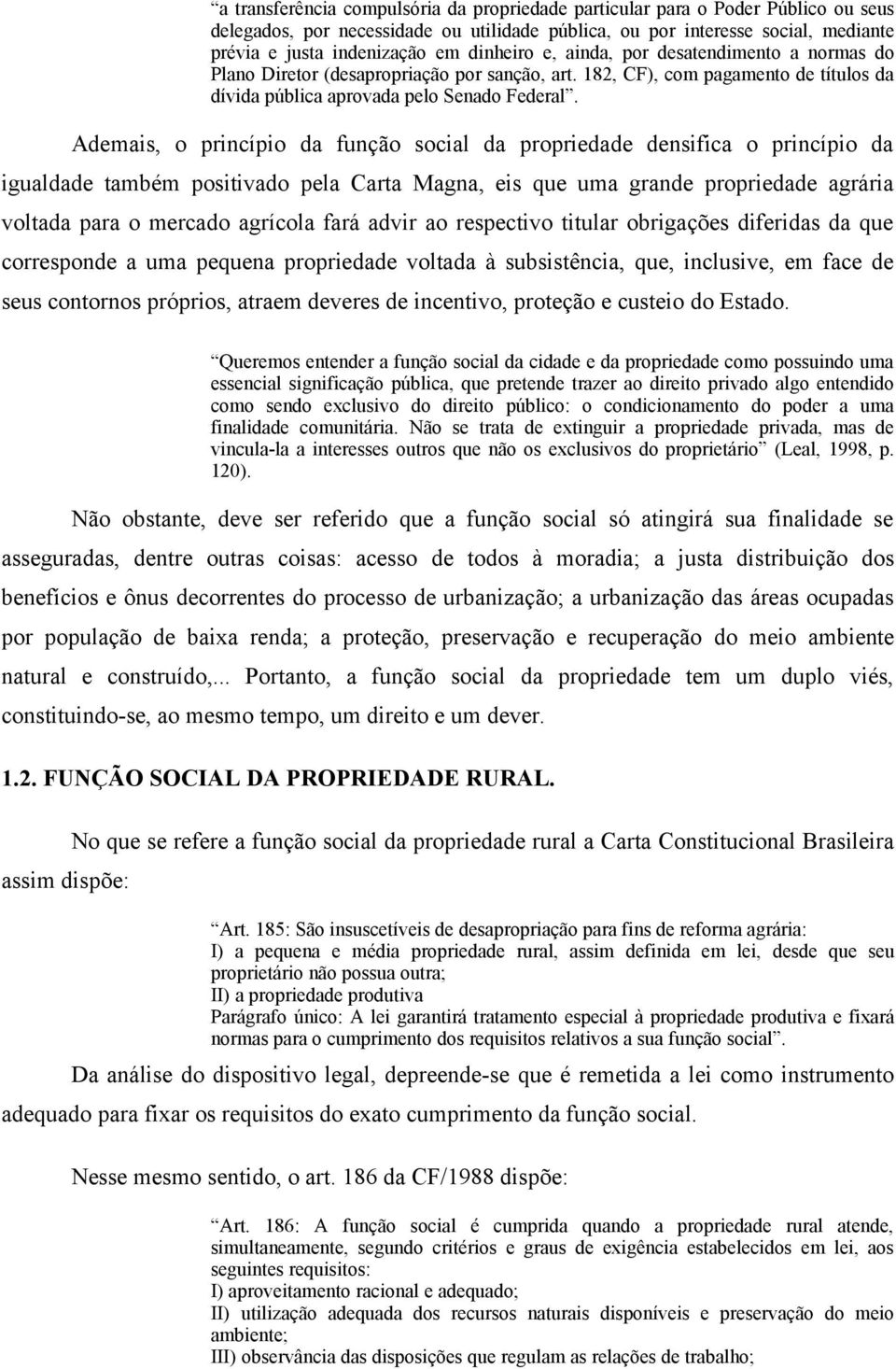 Ademais, o princípio da função social da propriedade densifica o princípio da igualdade também positivado pela Carta Magna, eis que uma grande propriedade agrária voltada para o mercado agrícola fará