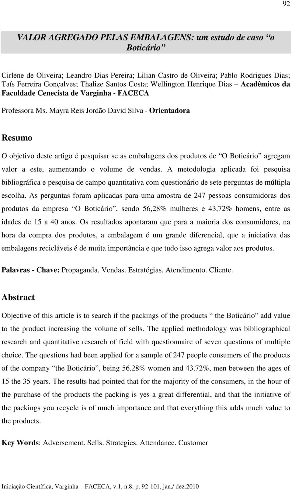 Mayra Reis Jordão David Silva - Orientadora Resumo O objetivo deste artigo é pesquisar se as embalagens dos produtos de O Boticário agregam valor a este, aumentando o volume de vendas.